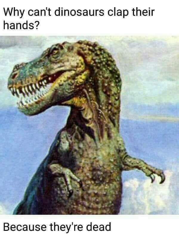 This meme is a play on the classic "dinosaur" joke, where the punchline is a pun on the fact that dinosaurs are extinct, therefore they can't "clap" their hands because they're dead. The image is likely a cartoon or illustration of a dinosaur with a blank or puzzled expression, and the text reads: "Why can't dinosaurs clap their hands?" followed by "Because they're dead."